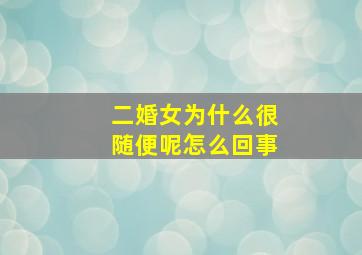 二婚女为什么很随便呢怎么回事