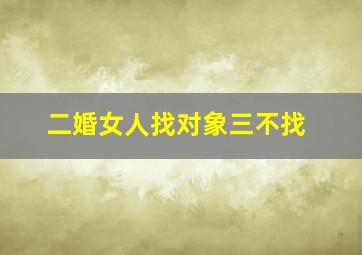 二婚女人找对象三不找