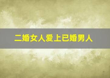 二婚女人爱上已婚男人