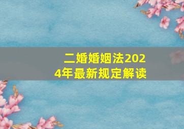 二婚婚姻法2024年最新规定解读