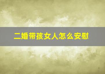 二婚带孩女人怎么安慰