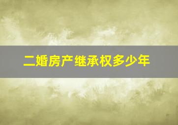 二婚房产继承权多少年