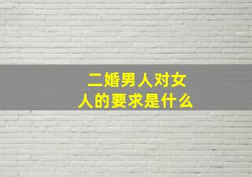 二婚男人对女人的要求是什么