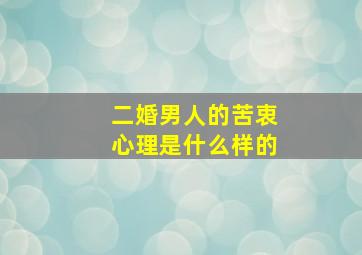 二婚男人的苦衷心理是什么样的