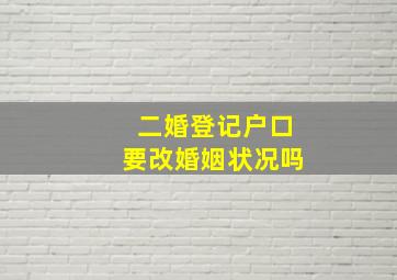 二婚登记户口要改婚姻状况吗