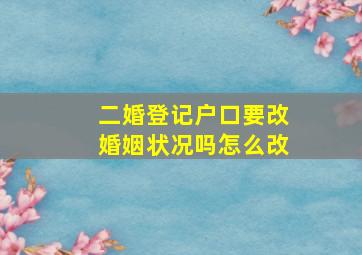 二婚登记户口要改婚姻状况吗怎么改