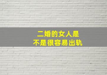 二婚的女人是不是很容易出轨