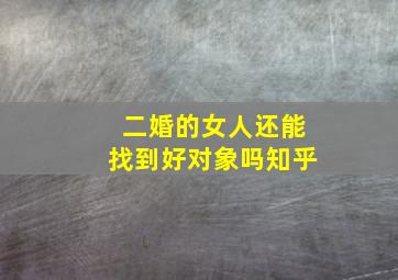 二婚的女人还能找到好对象吗知乎