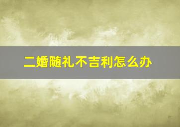 二婚随礼不吉利怎么办