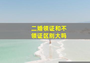 二婚领证和不领证区别大吗