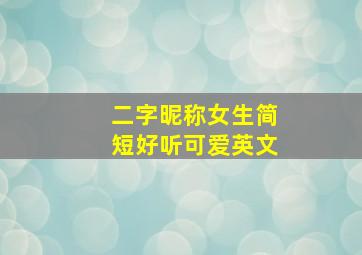 二字昵称女生简短好听可爱英文