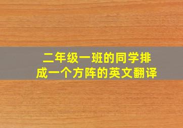 二年级一班的同学排成一个方阵的英文翻译