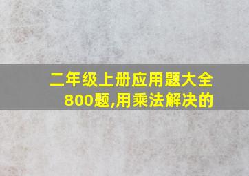 二年级上册应用题大全800题,用乘法解决的