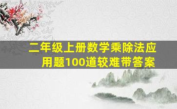 二年级上册数学乘除法应用题100道较难带答案