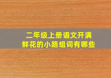 二年级上册语文开满鲜花的小路组词有哪些