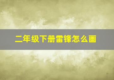 二年级下册雷锋怎么画