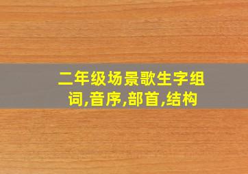 二年级场景歌生字组词,音序,部首,结构