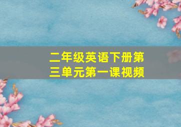 二年级英语下册第三单元第一课视频