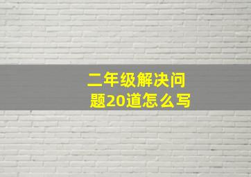 二年级解决问题20道怎么写