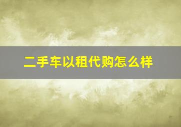 二手车以租代购怎么样