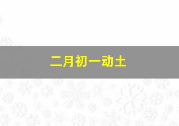 二月初一动土