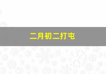 二月初二打屯