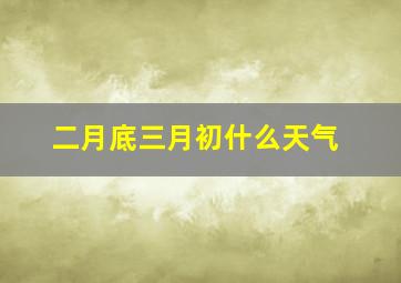 二月底三月初什么天气