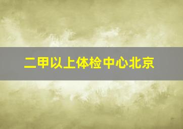 二甲以上体检中心北京