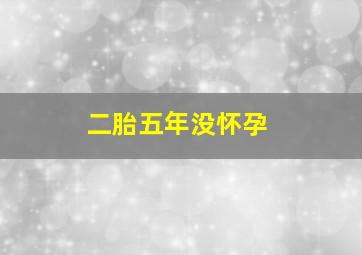 二胎五年没怀孕