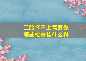 二胎怀不上需要做哪些检查挂什么科