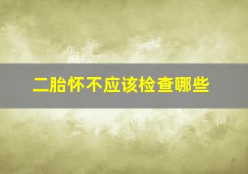 二胎怀不应该检查哪些