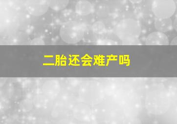 二胎还会难产吗