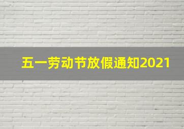 五一劳动节放假通知2021