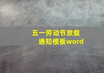 五一劳动节放假通知模板word