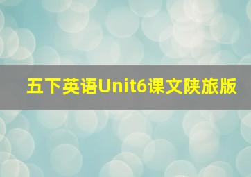 五下英语Unit6课文陕旅版