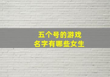 五个号的游戏名字有哪些女生