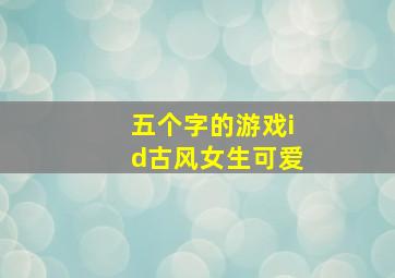 五个字的游戏id古风女生可爱