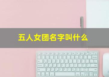 五人女团名字叫什么