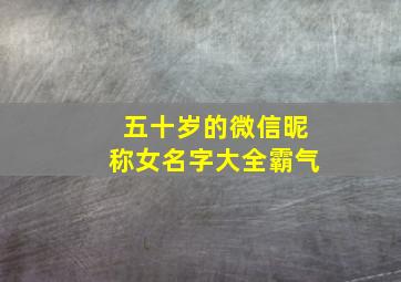 五十岁的微信昵称女名字大全霸气