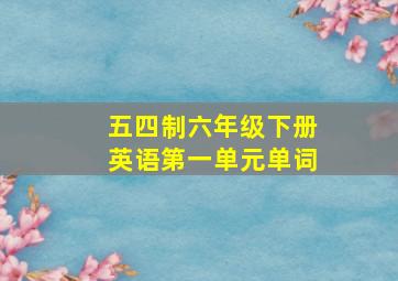 五四制六年级下册英语第一单元单词