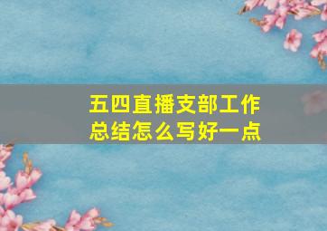 五四直播支部工作总结怎么写好一点