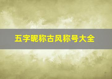 五字昵称古风称号大全