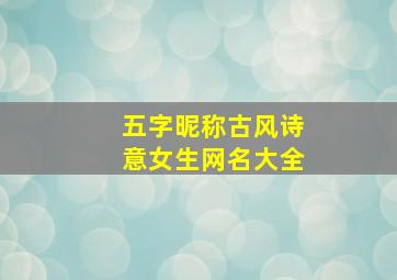 五字昵称古风诗意女生网名大全