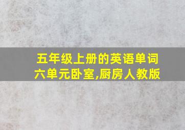 五年级上册的英语单词六单元卧室,厨房人教版