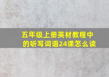 五年级上册英材教程中的听写词语24课怎么读