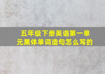 五年级下册英语第一单元黑体单词造句怎么写的