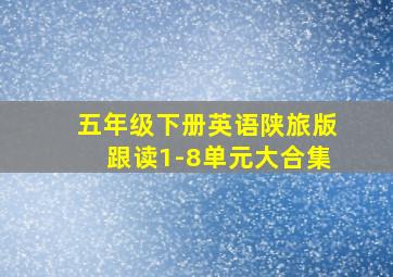 五年级下册英语陕旅版跟读1-8单元大合集