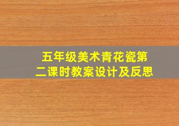 五年级美术青花瓷第二课时教案设计及反思