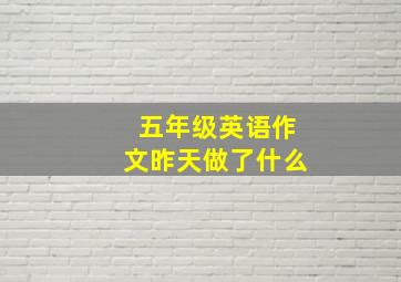 五年级英语作文昨天做了什么