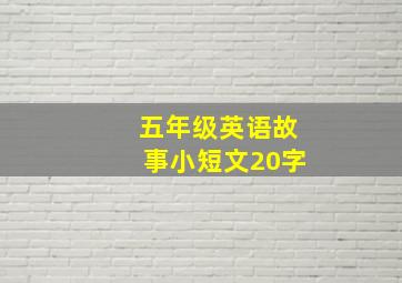 五年级英语故事小短文20字